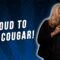 Proud To Be A Cougar! (Stand Up Comedy)