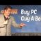 Buy PC Guy A Beer! – Stanley McHale Comedy Time