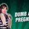 Dumb and Pregnant (Stand Up Comedy)