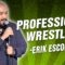 Erik Escobar: Professional Wrestling (Stand Up Comedy)