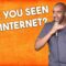 Have you seen the Internet? (Stand Up Comedy)