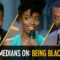 “I Had to Turn My Blackness Up” – Comedians on Being Black