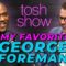 Tosh Show | My Favorite George Foreman – George Foreman III