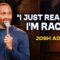 “I Just Realized I’m Racist” | Josh Adams | Stand Up Comedy